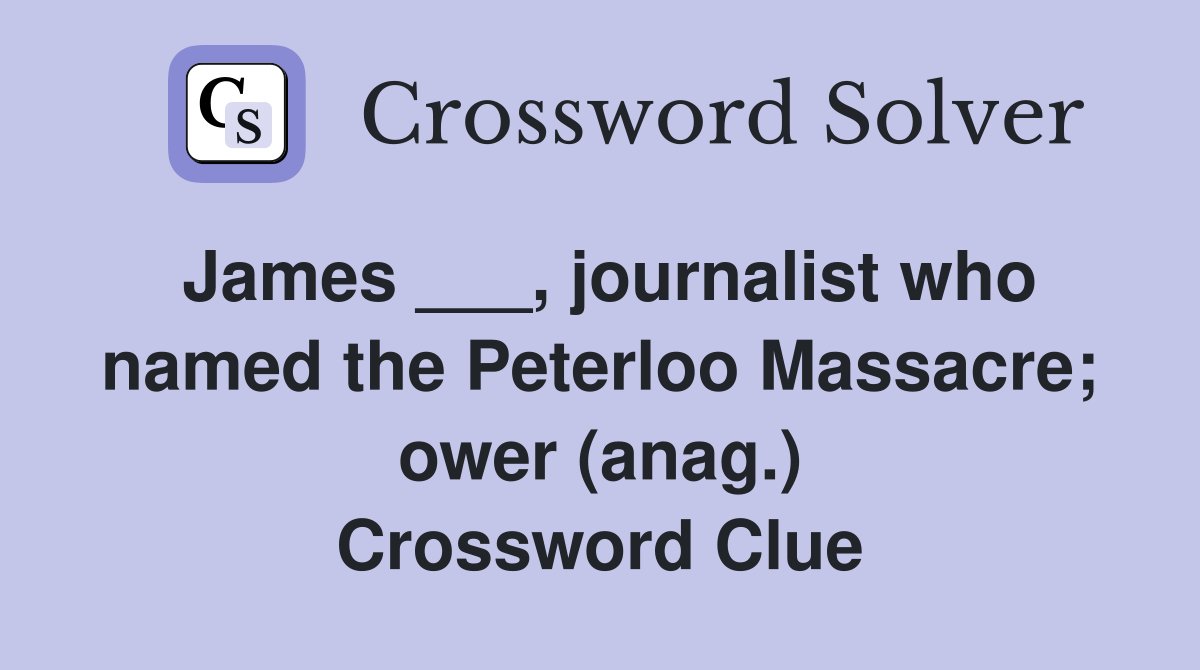 James ___, journalist who named the Peterloo Massacre; ower (anag